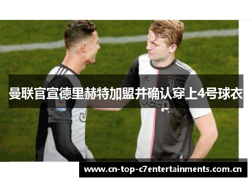 曼联官宣德里赫特加盟并确认穿上4号球衣
